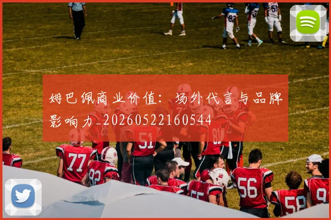 姆巴佩商业价值:场外代言与品牌影响力_20260522160544