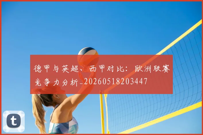 德甲与英超、西甲对比：欧洲联赛竞争力分析_20260518203447